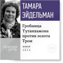 Скачать Лекция «Гробницa Тутанхамона против золота Трои» - Тамара Эйдельман