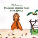 Скачать Морская свинка Роза и ее друзья - Римма Ковалева