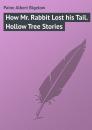 Скачать How Mr. Rabbit Lost his Tail. Hollow Tree Stories - Paine Albert Bigelow