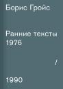 Скачать Ранние тексты. 1976–1990 - Борис Гройс