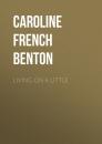 Скачать Living on a Little - Caroline French Benton