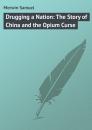 Скачать Drugging a Nation: The Story of China and the Opium Curse - Merwin Samuel