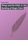 Скачать Wings and the Child: or, The Building of Magic Cities - Nesbit Edith