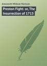 Скачать Preston Fight: or, The Insurrection of 1715 - Ainsworth William Harrison