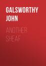 Скачать Another Sheaf - Galsworthy John