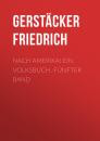 Скачать Nach Amerika! Ein Volksbuch. Fünfter Band - Gerstäcker Friedrich