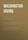 Скачать Oliver Goldsmith: A Biography - Washington Irving
