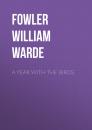Скачать A Year with the Birds - Fowler William Warde