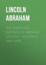 Скачать The Papers And Writings Of Abraham Lincoln — Volume 2: 1843-1858 - Lincoln Abraham