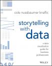 Скачать Storytelling with Data. A Data Visualization Guide for Business Professionals - Cole Knaflic Nussbaumer