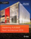 Скачать Mastering Autodesk Revit Architecture 2015. Autodesk Official Press - Eddy  Krygiel
