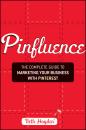 Скачать Pinfluence. The Complete Guide to Marketing Your Business with Pinterest - Beth  Hayden