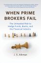 Скачать When Prime Brokers Fail. The Unheeded Risk to Hedge Funds, Banks, and the Financial Industry - J. Aikman S.