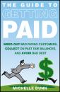 Скачать The Guide to Getting Paid. Weed Out Bad Paying Customers, Collect on Past Due Balances, and Avoid Bad Debt - Michelle  Dunn
