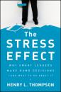 Скачать The Stress Effect. Why Smart Leaders Make Dumb Decisions--And What to Do About It - Henry Thompson L.