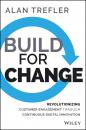 Скачать Build for Change. Revolutionizing Customer Engagement through Continuous Digital Innovation - Alan  Trefler