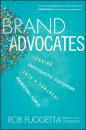 Скачать Brand Advocates. Turning Enthusiastic Customers into a Powerful Marketing Force - Rob  Fuggetta