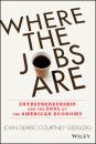 Скачать Where the Jobs Are. Entrepreneurship and the Soul of the American Economy - John  Dearie