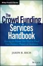 Скачать The Crowd Funding Services Handbook. Raising the Money You Need to Fund Your Business, Project, or Invention - Jason Rich R.