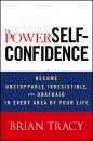 Скачать The Power of Self-Confidence. Become Unstoppable, Irresistible, and Unafraid in Every Area of Your Life - Brian  Tracy