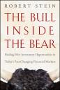 Скачать The Bull Inside the Bear. Finding New Investment Opportunities in Today's Fast-Changing Financial Markets - Robert  Stein