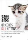 Скачать QR Codes Kill Kittens. How to Alienate Customers, Dishearten Employees, and Drive Your Business into the Ground - Scott  Stratten