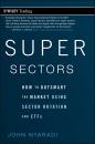 Скачать Super Sectors. How to Outsmart the Market Using Sector Rotation and ETFs - John  Nyaradi