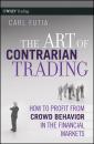 Скачать The Art of Contrarian Trading. How to Profit from Crowd Behavior in the Financial Markets - Carl  Futia