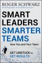 Скачать Smart Leaders, Smarter Teams. How You and Your Team Get Unstuck to Get Results - Roger Schwarz M.