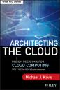 Скачать Architecting the Cloud. Design Decisions for Cloud Computing Service Models (SaaS, PaaS, and IaaS) - Michael Kavis J.