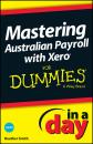 Скачать Mastering Australian Payroll with Xero In A Day For Dummies - Heather  Smith