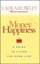 Скачать Money and Happiness. A Guide to Living the Good Life - Laura  Rowley