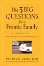 Скачать The Three Big Questions for a Frantic Family. A Leadership Fable​ About Restoring Sanity To The Most Important Organization In Your Life - Patrick Lencioni M.