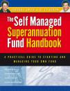 Скачать Self Managed Superannuation Fund Handbook. A Practical Guide to Starting and Managing Your Own Fund - Barbara  Smith