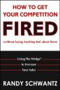 Скачать How to Get Your Competition Fired (Without Saying Anything Bad About Them). Using The Wedge to Increase Your Sales - Randy  Schwantz