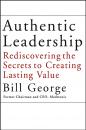 Скачать Authentic Leadership. Rediscovering the Secrets to Creating Lasting Value - Bill George
