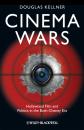 Скачать Cinema Wars. Hollywood Film and Politics in the Bush-Cheney Era - Douglas Kellner M.