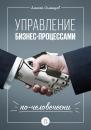 Скачать Управление бизнес-процессами по-человечески - А. Б. Семенцов
