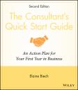 Скачать The Consultant's Quick Start Guide. An Action Planfor Your First Year in Business - Elaine  Biech