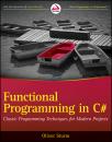 Скачать Functional Programming in C#. Classic Programming Techniques for Modern Projects - Oliver  Sturm