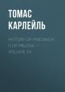 Скачать History of Friedrich II of Prussia — Volume 14 - Томас Карлейль
