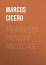 Скачать Treatises on Friendship and Old Age - Marcus Cicero