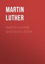 Скачать Martin Luthers Geistliche Lieder - Martin Luther