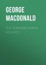 Скачать The Seaboard Parish, Volume 2 - George MacDonald