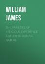 Скачать The Varieties of Religious Experience: A Study in Human Nature - William James