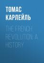 Скачать The French Revolution: A History - Томас Карлейль