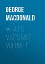 Скачать What's Mine's Mine — Volume 1 - George MacDonald