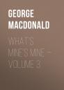 Скачать What's Mine's Mine — Volume 3 - George MacDonald