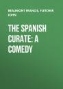 Скачать The Spanish Curate: A Comedy - Beaumont Francis