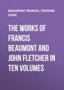 Скачать The Works of Francis Beaumont and John Fletcher in Ten Volumes - Beaumont Francis